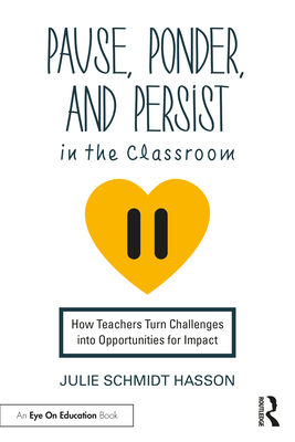 Pause, Ponder, and Persist in the Classroom: How Teachers Turn Challenges into Opportunities for Impact - Schmidt Hasson, Julie