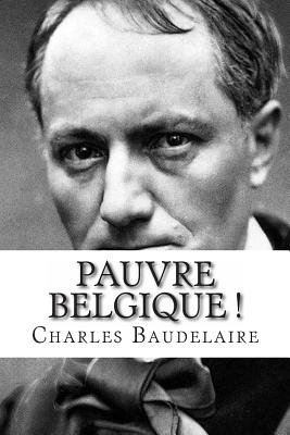 Pauvre Belgique - Baudelaire, Charles P, and Lorio, Eric (Preface by)