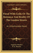 Paved with Gold; Or the Romance and Reality of the London Streets: An Unfashionable Novel