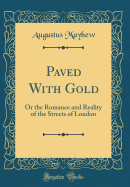 Paved with Gold: Or the Romance and Reality of the Streets of London (Classic Reprint)