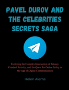 Pavel Durov and the Celebrities Secrets Saga: Exploring the Complex Intersection of Privacy, Criminal Activity, and the Quest for Online Safety in the Age of Digital Communication
