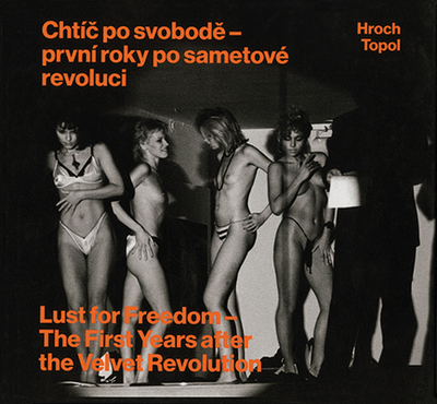 Pavel Hroch: Lust for Freedom: The First Years After the Velvet Revolution - Hroch, Pavel (Photographer), and Topol, Jachym (Introduction by)