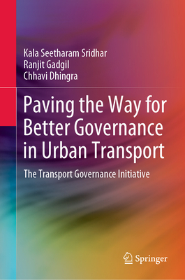 Paving the Way for Better Governance in Urban Transport: The Transport Governance Initiative - Seetharam Sridhar, Kala, and Gadgil, Ranjit, and Dhingra, Chhavi