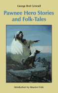 Pawnee Hero Stories and Folk-Tales: With Notes on the Origin, Customs and Character of the Pawnee People
