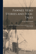 Pawnee Hero Stories and Folk-Tales: With Notes On the Origin, Customs and Character of the Pawnee People