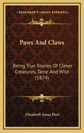 Paws and Claws: Being True Stories of Clever Creatures, Tame and Wild (1874)