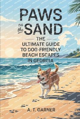 Paws on the Sand: The Ultimate Guide to Dog-Friendly Beach Escapes in Georgia - Garner, A T