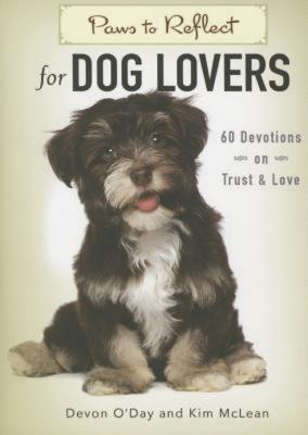 Paws to Reflect for Dog Lovers: 60 Devotions on Trust & Love - Devon O'Day, and Ford, Suzonne P, and McLean, Kim