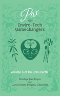 Pax and Enviro-Tech Gamechangers: Volume 3 of Do Unto Earth