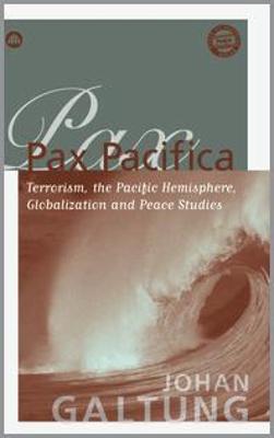 Pax Pacifica: Terrorism, the Pacific Hemisphere, Globalisation and Peace Studies - Galtung, Johan, Professor