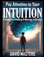Pay Attention to Your Intuition: Precognition, Meaning & Warnings in Dreams