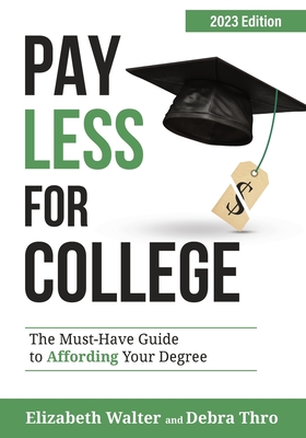 Pay Less for College: The Must-Have Guide to Affording Your Degree, 2023 Edition - Walter, Elizabeth, and Thro, Debra