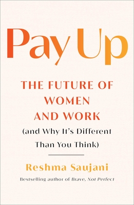 Pay Up: The Future of Women and Work (and Why It's Different Than You Think) - Saujani, Reshma