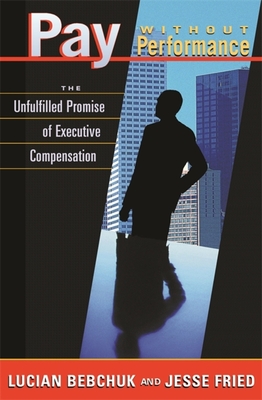 Pay Without Performance: The Unfulfilled Promise of Executive Compensation - Bebchuk, Lucian, and Fried, Jesse