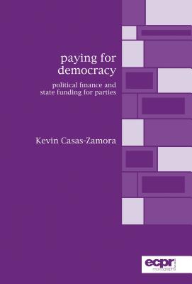 Paying for democracy : political finance and state funding for parties - Casas Zamora, Kevin, and European Consortium for Political Research