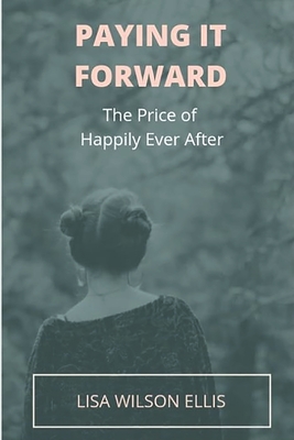 Paying It Forward: The Price of Happily Ever After - Ellis, Lisa Wilson