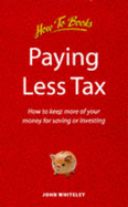 Paying Less Tax: How to Keep More of Your Money for Saving or Investing - Whiteley, John