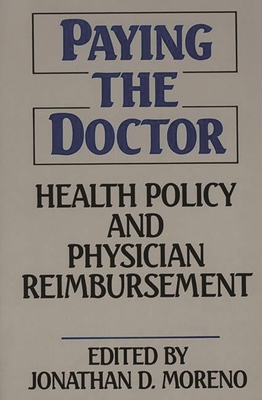 Paying the Doctor: Health Policy and Physician Reimbursement - Unknown, and Moreno, Jonathan D, Professor (Editor)