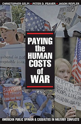 Paying the Human Costs of War: American Public Opinion and Casualties in Military Conflicts - Gelpi, Christopher, and Feaver, Peter D, and Reifler, Jason