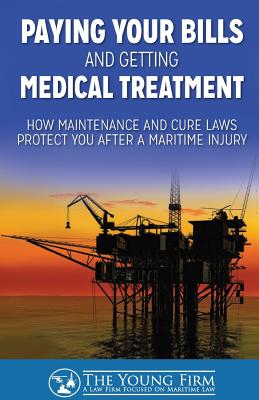 Paying Your Bills and Getting Medical Treatment: How Maintenance and Cure Laws Protect You After a Maritime Injury - Young, Timothy