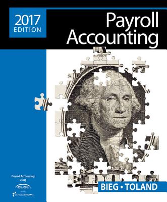 Payroll Accounting 2017 (with Cengagenowv2, 1 Term Printed Access Card), Loose-Leaf Version - Bieg, Bernard J, and Toland, Judith A