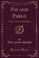 Paz and Pablo: A Story of Two Little Filipinos (Classic Reprint)