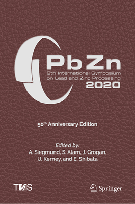 Pbzn 2020: 9th International Symposium on Lead and Zinc Processing - Siegmund, A (Editor), and Alam, S (Editor), and Grogan, J (Editor)