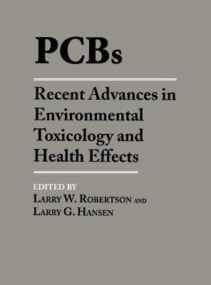 PCBs: Recent Advances in Environmental Toxicology and Health Effects - Robertson, Larry W (Editor), and Hansen, Larry G (Editor)