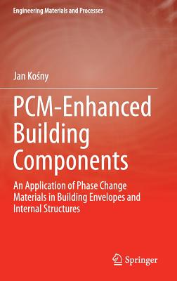 PCM-Enhanced Building Components: An Application of Phase Change Materials in Building Envelopes and Internal Structures - Kosny, Jan