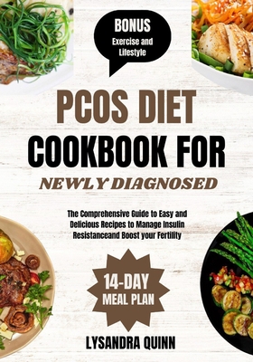 Pcos Diet Cookbook for Newly Diagnosed: The Comprehensive Guide to Easy and Delicious Recipes to Manage Insulin Resistance and Boost your Fertility - Quinn, Lysandra