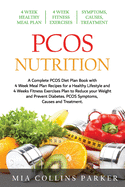 PCOS Nutrition: A Complete PCOS Diet Book with 4 Week Meal Plan and 4 Week Fitness Exercise Plan to Reduce Weight and Prevent Diabetes. PCOS Causes, Symptoms and Holistic Treatments.