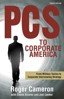 PCs to Corporate America: From Military Tactics to Corporate Interviewing Strategy - Cameron, Roger, and Alvarez, Chuck (Contributions by), and Junker, Joel (Contributions by)
