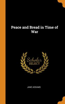 Peace and Bread in Time of War - Addams, Jane