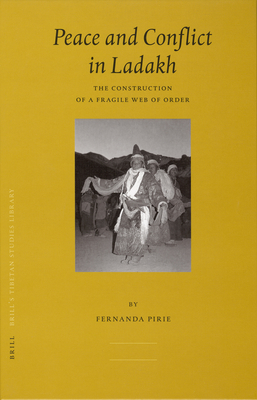 Peace and Conflict in Ladakh: The Construction of a Fragile Web of Order - Pirie, Fernanda