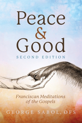 Peace and Good: Franciscan Meditations of the Gospels - Sabol, George