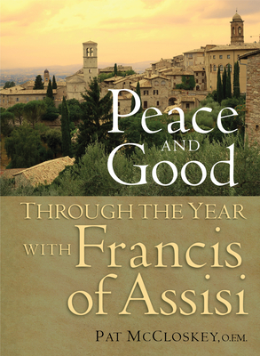 Peace and Good: Through the Year with Francis of Assisi - McCloskey, Pat