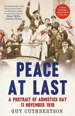 Peace at Last: A Portrait of Armistice Day, 11 November 1918 - Cuthbertson, Guy