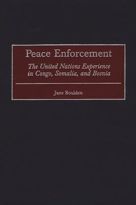 Peace Enforcement: The United Nations Experience in Congo, Somalia, and Bosnia - Boulden, Jane