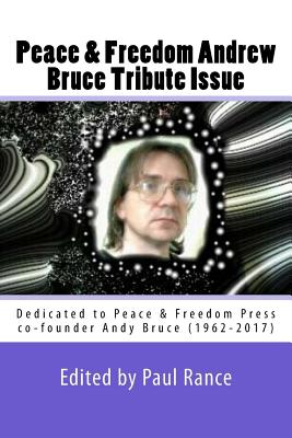 Peace & Freedom Andrew Bruce Tribute Issue: Dedicated to Peace & Freedom Press co-founder Andy Bruce (1962-2017) - Rance, Paul, and Bruce, Andrew