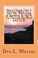 Peace I Speak 2 The 3 Part Me, While God Is Speaking 2 All Of Us, Through His Word, John 12: 30