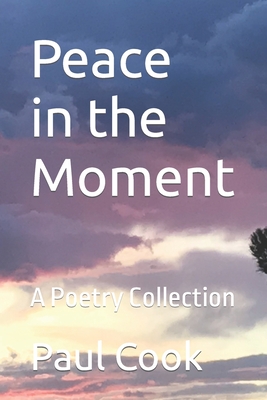 Peace in the Moment: A Poetry Collection - Cook, Cathy (Editor), and Cook, Paul