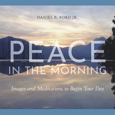 Peace in the Morning: Images and Meditations to Begin Your Day - Ford, Daniel B (Photographer), and Helms, Hal M (Text by)