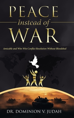 Peace Instead of War: Amicable and Win-Win Conflict Resolution Without Bloodshed - V Judah, Dominion