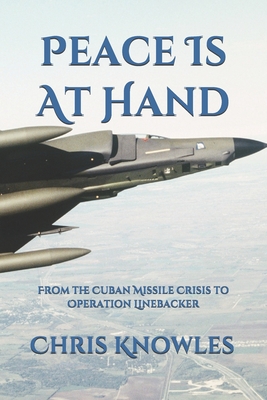 Peace is at Hand: From The Cuban Missile Crisis To Operation Linebacker - Knowles, Chris