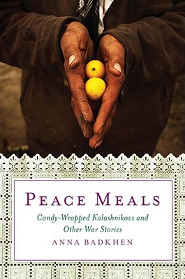 Peace Meals: Candy-Wrapped Kalashnikovs and Other War Stories - Badkhen, Anna