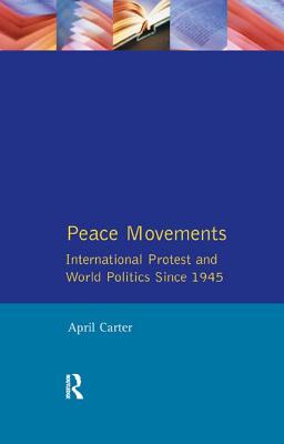 Peace Movements: International Protest and World Politics Since 1945 - Carter, April