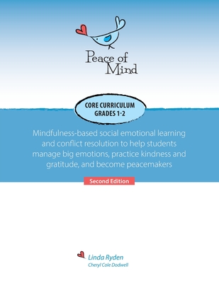 Peace of Mind Core Curriculum for Grades 1 and 2: Mindfulness-Based Social Emotional Learning and Conflict Resolution to Help Students Manage Big Emotions, Practice Kindness and Gratitude, and Become Peacemakers - Ryden, Linda, and Dodwell, Cheryl