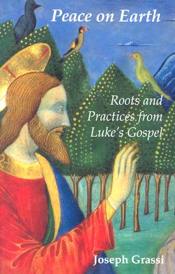 Peace on Earth: Roots and Practices from Luke's Gospel - Grassi, Joseph A