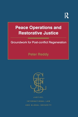 Peace Operations and Restorative Justice: Groundwork for Post-conflict Regeneration - Reddy, Peter