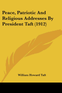 Peace, Patriotic And Religious Addresses By President Taft (1912)
